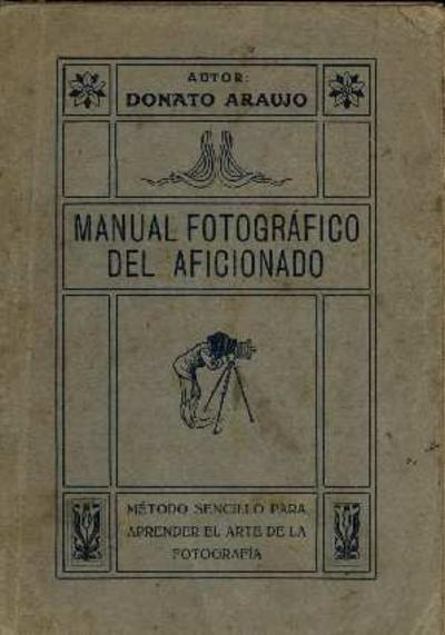 Manual fotográfico del aficionado : Método sencillo para aprender el arte de la fotografía pronto, bien y cómodamente [Monografia]