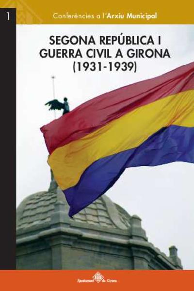 Segona República i Guerra Civil a Girona : : 1931-1939 [Monografia]