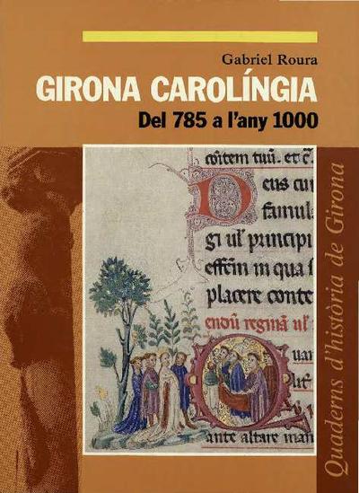 Girona carolíngia : comtes, vescomtes i bisbes : del 785 a l'any 1000 [Monografia]