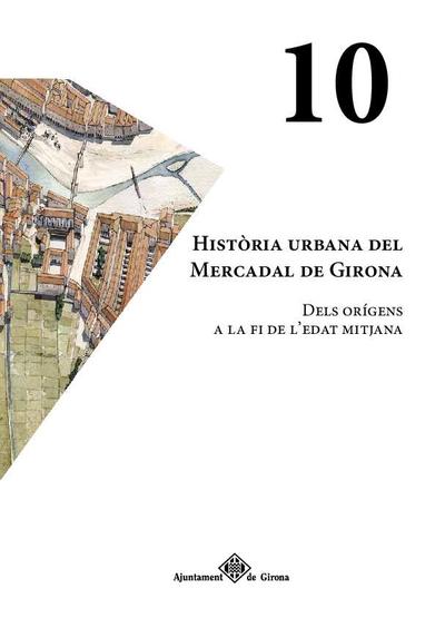 Història urbana del Mercadal de Girona : dels orígens a la fi de l'edat mitjana [Monografia]