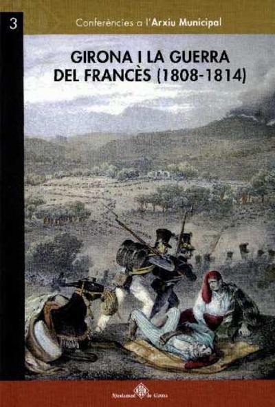 Girona i la Guerra del Francès : 1808-1814 [Monografia]