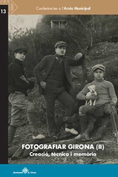 Fotografiar Girona (II) : creació, tècnica i memòria [Monografia]