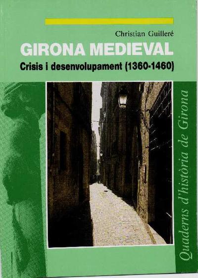 Girona medieval : crisis i desenvolupament : 1360-1460 [Monografia]