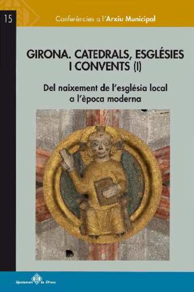 Girona. Catedrals, esglésies i convents (I) moderna : del naixement de l'església local a l'època moderna [Monografia]